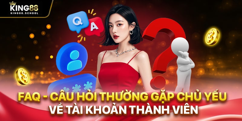 FAQ - Câu hỏi thường gặp chủ yếu về tài khoản thành viên